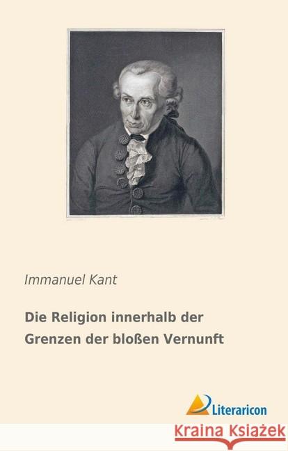 Die Religion innerhalb der Grenzen der bloßen Vernunft Kant, Immanuel 9783959138376 Literaricon