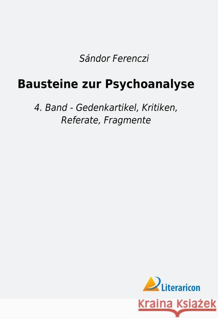 Bausteine zur Psychoanalyse : 4. Band - Gedenkartikel, Kritiken, Referate, Fragmente Ferenczi, Sándor 9783959138475