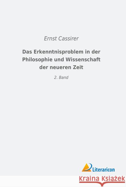 Das Erkenntnisproblem in der Philosophie und Wissenschaft der neueren Zeit : 2. Band Cassirer, Ernst 9783959139915 Literaricon