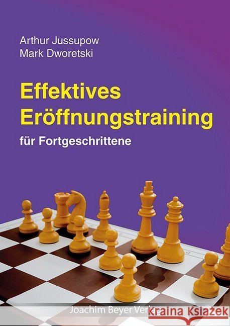 Effektives Eröffnungstraining : für Fortgeschrittene Dworetski, Mark; Jussupow, Arthur 9783959200110 Beyer Schachbuch