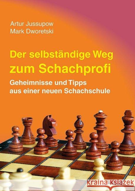Der selbstständige Weg zum Schachprofi : Geheimnisse und Tipps aus einer neuen Schachschule Jussupow, Artur; Dworetski, Mark 9783959201018 Beyer Schachbuch