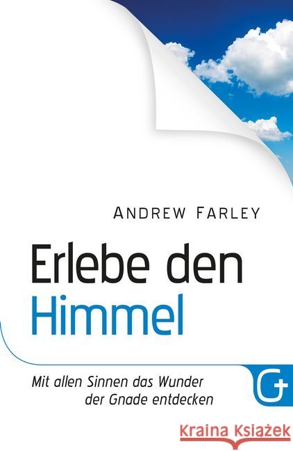 Erlebe den Himmel : Mit allen Sinnen das Wunder der Gnade entdecken Farley, Andrew 9783959330312 Grace today Verlag