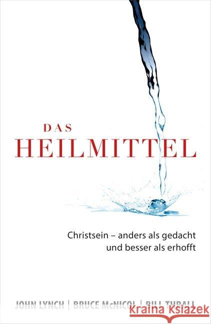 Das Heilmittel : Christsein - anders als gedacht und besser als erhofft Lynch, John; McNicol, Bruce; Thrall, Bill 9783959330558 Grace today Verlag