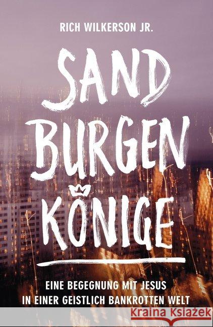 Sandburgenkönige : Eine Begegnung mit Jesus in einer geistlich bankrotten Welt Wilkerson, Rich 9783959330602 Grace today Verlag