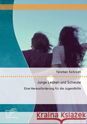 Junge Lesben und Schwule: Eine Herausforderung für die Jugendhilfe Torsten Schrodt 9783959345002 Diplomica Verlag Gmbh