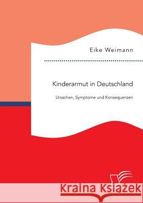 Kinderarmut in Deutschland: Ursachen, Symptome und Konsequenzen Eike Weimann   9783959345811 Diplomica Verlag Gmbh