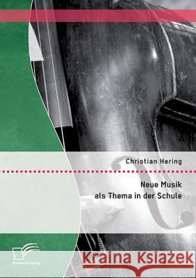 Neue Musik als Thema in der Schule Christian Hering   9783959345897