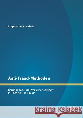 Anti-Fraud-Methoden: Compliance- und Wertemanagement in Theorie und Praxis Stephan Ackerschott   9783959346078