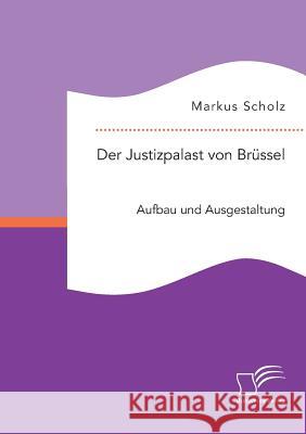 Der Justizpalast von Brüssel: Aufbau und Ausgestaltung Markus Scholz 9783959346146 Diplomica Verlag Gmbh