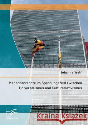 Menschenrechte im Spannungsfeld zwischen Universalismus und Kulturrelativismus Johanna Wolf (University of Oslo, Norway   9783959346382