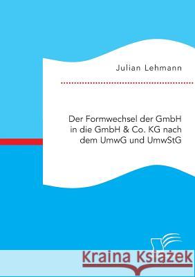 Der Formwechsel der GmbH in die GmbH & Co. KG nach dem UmwG und UmwStG Julian Lehmann 9783959346641 Diplomica Verlag Gmbh