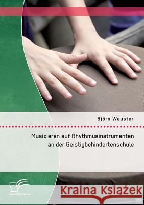 Musizieren auf Rhythmusinstrumenten an der Geistigbehindertenschule Bjorn Weuster 9783959346962