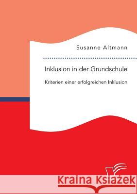 Inklusion in der Grundschule: Kriterien einer erfolgreichen Inklusion Susanne Altmann   9783959347075