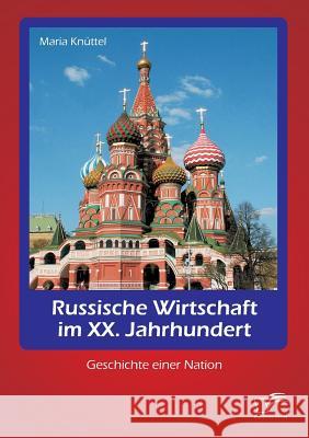 Russische Wirtschaft im XX. Jahrhundert: Geschichte einer Nation Maria Knuttel 9783959347136 Diplomica Verlag Gmbh