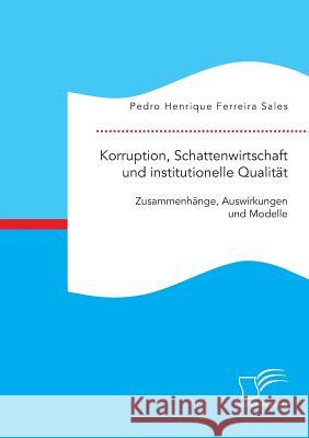 Korruption, Schattenwirtschaft und institutionelle Qualität: Zusammenhänge, Auswirkungen und Modelle Pedro Henrique Ferreira Sales   9783959347266 Diplomica Verlag Gmbh