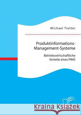 Produktinformations-Management-Systeme: Betriebswirtschaftliche Vorteile eines PIMS Michael Tretter   9783959347303 Diplomica Verlag Gmbh