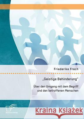 ''Geistige Behinderung'': Über den Umgang mit dem Begriff und den betroffenen Menschen Friederike Frach 9783959347358