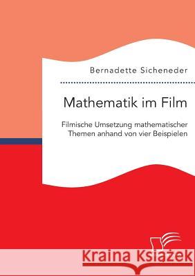 Mathematik im Film: Filmische Umsetzung mathematischer Themen anhand von vier Beispielen Bernadette Sicheneder 9783959347938 Diplomica Verlag Gmbh