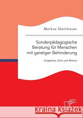 Sonderpädagogische Beratung für Menschen mit geistiger Behinderung: Angebote, Ziele und Motive Markus Steinhauer 9783959348041 Diplomica Verlag Gmbh