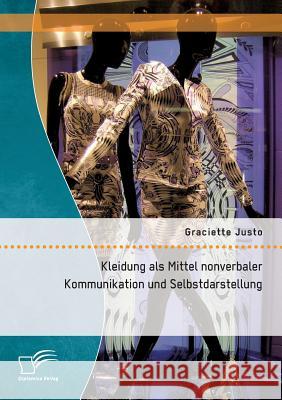 Kleidung als Mittel nonverbaler Kommunikation und Selbstdarstellung Graciette Justo 9783959348270