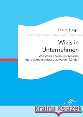 Wikis in Unternehmen: Wie Wikis effektiv im Wissensmanagement eingesetzt werden können Kerim Hajji 9783959348515