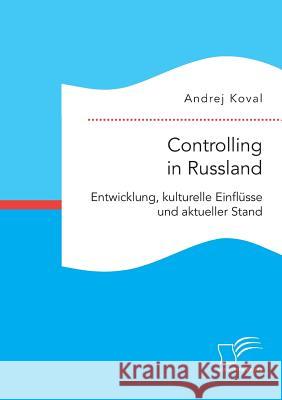 Controlling in Russland: Entwicklung, kulturelle Einflüsse und aktueller Stand Andrej Koval 9783959348843 Diplomica Verlag Gmbh