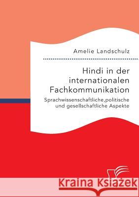 Hindi in der internationalen Fachkommunikation. Sprachwissenschaftliche, politische und gesellschaftliche Aspekte Landschulz, Amelie 9783959348874