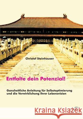 Entfalte dein Potenzial! Ganzheitliche Anleitung für Selbstoptimierung und die Verwirklichung Ihrer Lebensvision Christof Steinhauser 9783959349246 Diplomica Verlag Gmbh