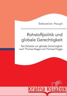 Rohstoffpolitik und globale Gerechtigkeit. Die Debatte um globale Gerechtigkeit nach Thomas Nagel und Thomas Pogge Haupt, Sebastian 9783959349307 Diplomica Verlag Gmbh
