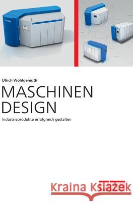 Maschinen Design. Industrieprodukte erfolgreich gestalten Ulrich Wohlgemuth 9783959349666 Diplomica Verlag