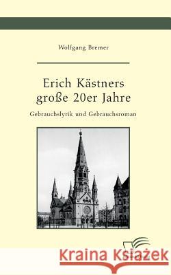 Erich Kästners große 20er Jahre. Gebrauchslyrik und Gebrauchsroman Wolfgang Bremer 9783959349871 Diplomica Verlag