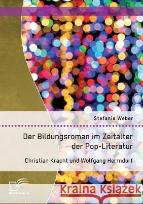 Der Bildungsroman im Zeitalter der Pop-Literatur. Christian Kracht und Wolfgang Herrndorf Stefanie Weber 9783959349901