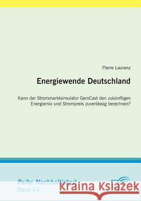 Energiewende Deutschland. Kann der Strommarktsimulator GemCast den zukünftigen Energiemix und Strompreis zuverlässig berechnen? Laurenz, Pierre 9783959349925 Diplomica