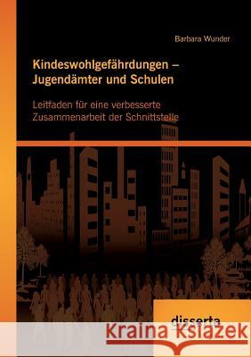 Kindeswohlgefährdungen - Jugendämter und Schulen: Leitfaden für eine verbesserte Zusammenarbeit der Schnittstelle Wunder, Barbara 9783959350228