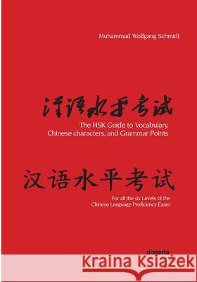 The HSK Guide to Vocabulary, Chinese characters, and Grammar Points: For all the six Levels of the Chinese Language Proficiency Exam Schmidt, Muhammad Wolfgang G. a. 9783959352246