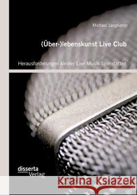 (Über-)lebenskunst Live Club: Herausforderungen kleiner Live-Musik Spielstätten Michael Langkamp 9783959352543 Disserta Verlag