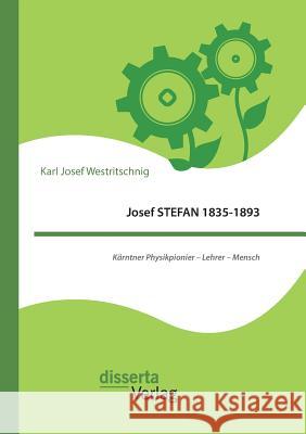 Josef STEFAN 1835-1893: Kärntner Physikpionier - Lehrer - Mensch Karl Josef Westritschnig 9783959352789