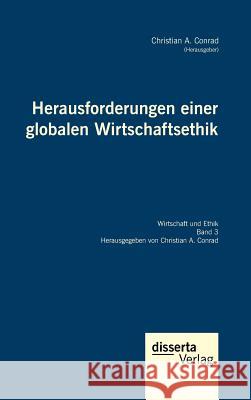 Herausforderungen einer globalen Wirtschaftsethik Christian a. Conrad 9783959353007 Disserta Verlag