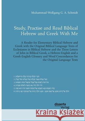 Study, Practise and Read Biblical Hebrew and Greek With Me. A Reader for Elementary Biblical Hebrew and Greek with the Original Biblical Language Texts of Ecclesiastes in Biblical Hebrew and the Three Muhammad Wolfgang G a Schmidt 9783959353564