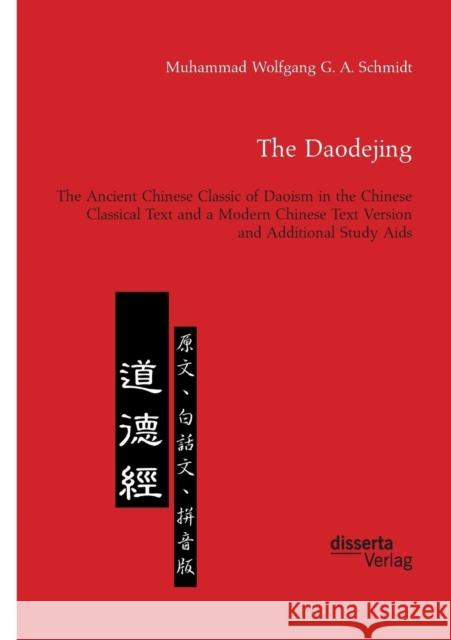 The Daodejing. The Ancient Chinese Classic of Daoism in the Chinese Classical Text and a Modern Chinese Text Version and Additional Study Aids Muhammad Wolfgang G a Schmidt 9783959353649 Disserta Verlag