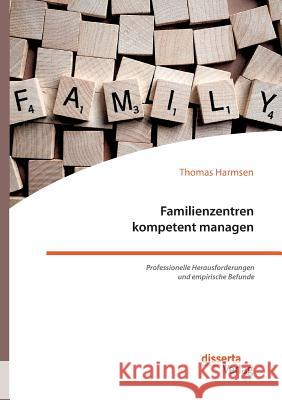 Familienzentren kompetent managen. Professionelle Herausforderungen und empirische Befunde Thomas Harmsen 9783959353786 Disserta Verlag