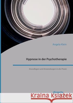 Hypnose in der Psychotherapie. Grundlagen und Anwendungen in der Praxis Angela Klein (University California Eating Disorders Center) 9783959354189