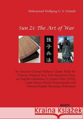 Sun Zi: The Art of War. An Ancient Chinese Military Classic With the Chinese Original Text, Text-Analytical Data, an English translation by Lionel Giles (1910), Latin Hanyu Pinyin Transcription and Ch Muhammad Wolfgang G a Schmidt 9783959354424 Disserta Verlag