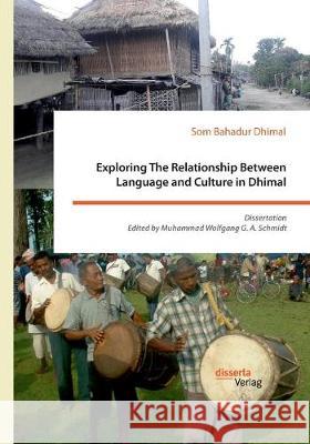 Exploring The Relationship Between Language and Culture in Dhimal: Dissertation. Edited by Muhammad Wolfgang G. A. Schmidt Muhammad Wolfgang G a Schmidt, Som Bahadur Dhimal 9783959354684 Disserta Verlag