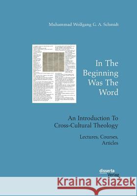In The Beginning Was The Word. An Introduction To Cross-Cultural Theology: Lectures, Courses, Articles Muhammad Wolfgang G a Schmidt 9783959354912 Disserta Verlag
