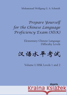 Prepare Yourself for the Chinese Language Proficiency Exam (HSK). Elementary Chinese Language Difficulty Levels: Volume I: HSK Levels 1 and 2 Muhammad Wolfgang G a Schmidt 9783959355032 Disserta Verlag