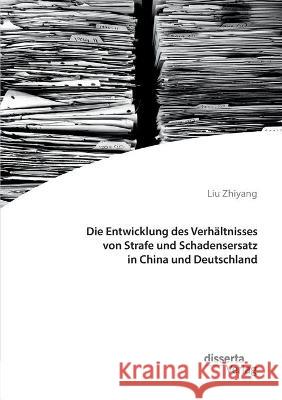 Die Entwicklung des Verhältnisses von Strafe und Schadensersatz in China und Deutschland Liu Zhiyang 9783959355544