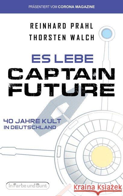 Es lebe Captain Future - 40 Jahre Kult in Deutschland : Präsentiert vom Corona Magazine Walch, Thorsten; Prahl, Reinhard 9783959361866 Der Verlag in Farbe und Bunt