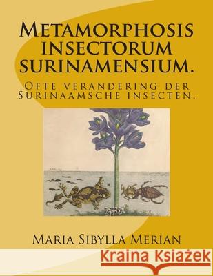 Metamorphosis insectorum surinamensium.: Ofte verandering der Surinaamsche insecten. Merian, Maria Sibylla 9783959400053 Reprint Publishing