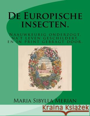 De Europische insecten.: Naauwkeurig onderzogt, na't leven geschildert, en in print gebragt door Merian, Maria Sibylla 9783959400060 Reprint Publishing